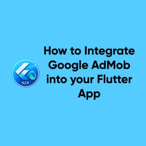 How to Integrate Google AdMob into your Flutter App