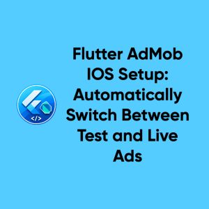 Flutter AdMob IOS Setup: Automatically Switch Between Test and Live Ads