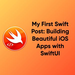 My First Swift Post: Building Beautiful iOS Apps with SwiftUI